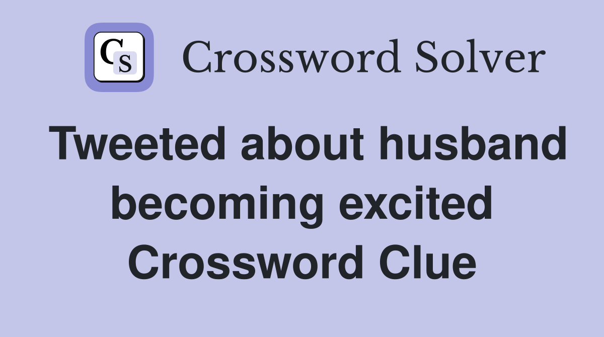 Tweeted about husband becoming excited Crossword Clue