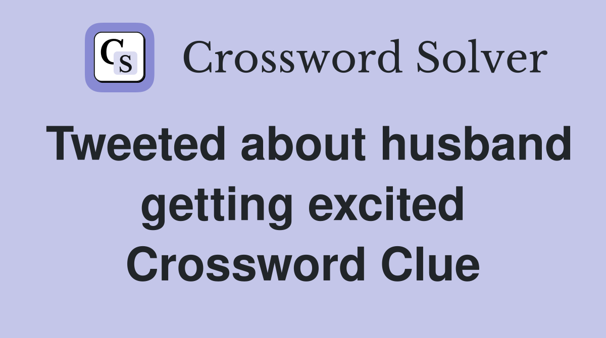 Tweeted about husband getting excited Crossword Clue