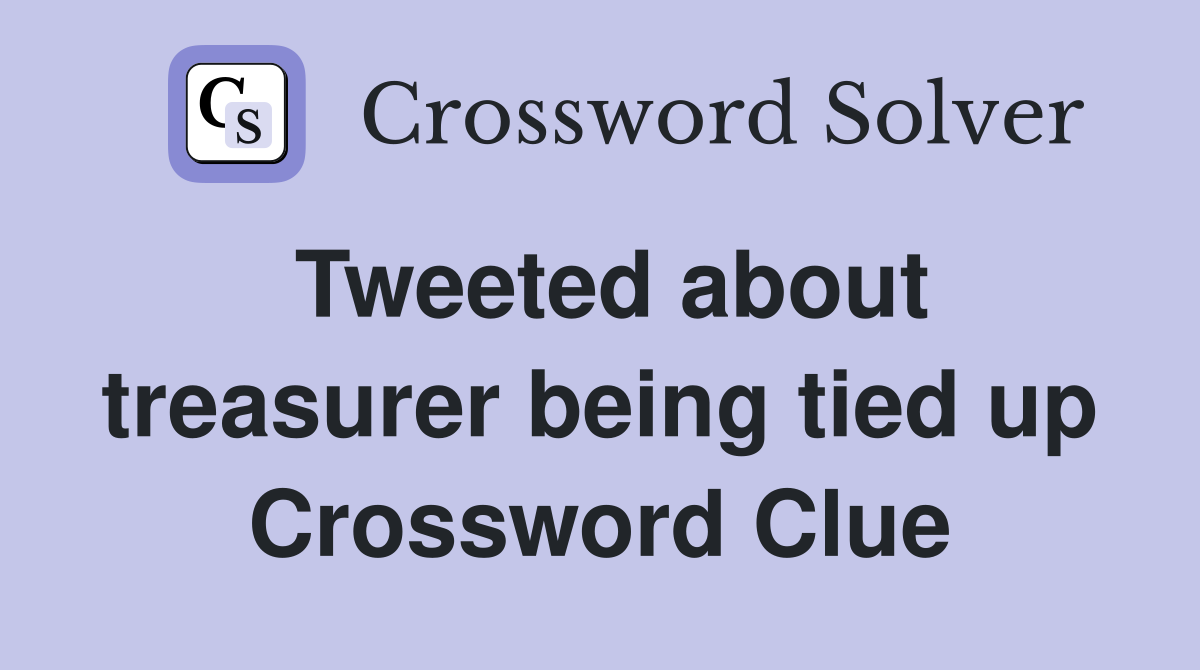 Tweeted about treasurer being tied up Crossword Clue