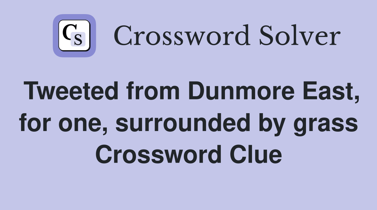 Tweeted from Dunmore East, for one, surrounded by grass Crossword Clue