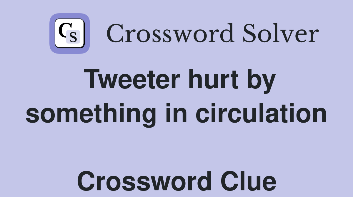 Tweeter hurt by something in circulation  Crossword Clue