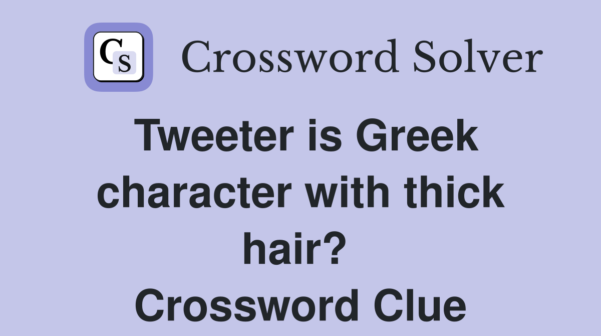 Tweeter is Greek character with thick hair?  Crossword Clue