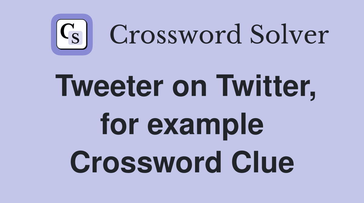 Tweeter on Twitter, for example Crossword Clue