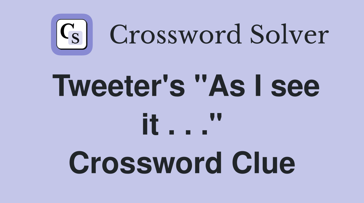 Tweeter's "As I see it . . ." Crossword Clue