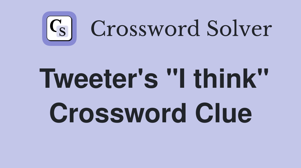 Tweeter's "I think" Crossword Clue