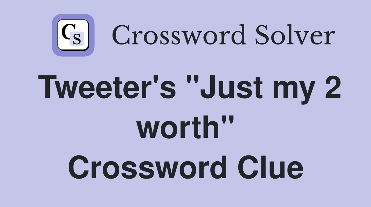Tweeter's "Just my 2 worth" Crossword Clue