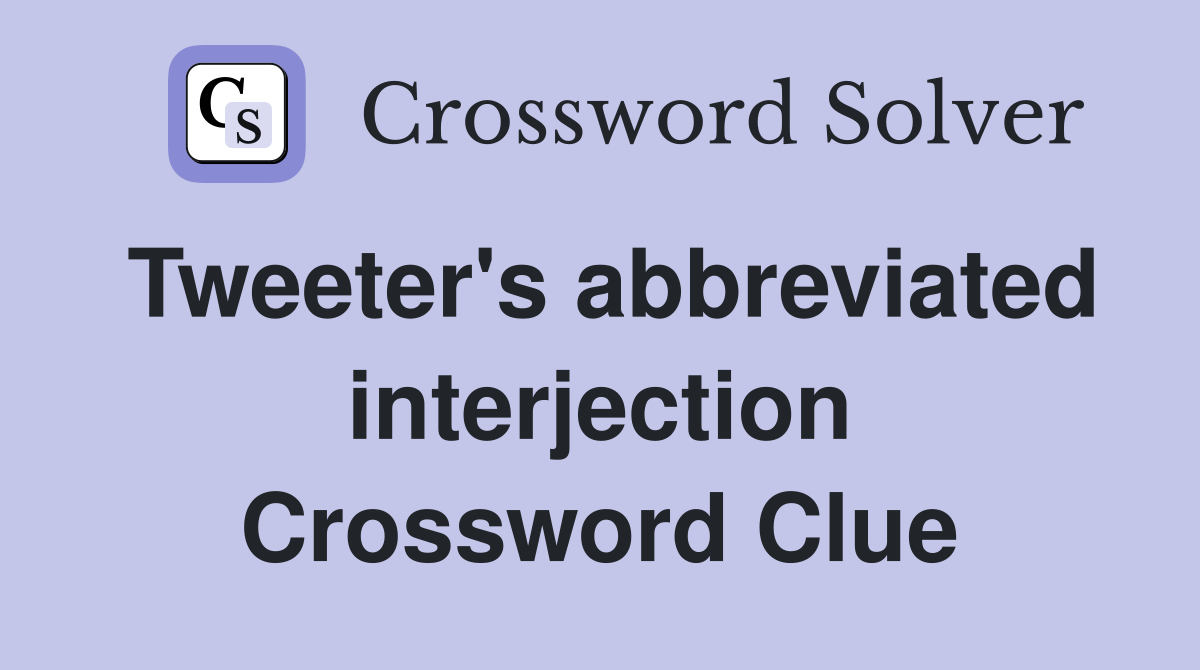 Tweeter's abbreviated interjection Crossword Clue