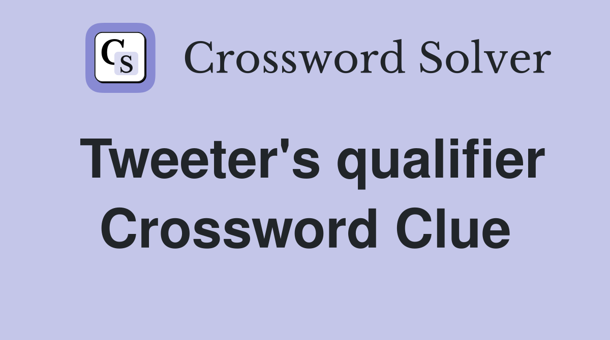 Tweeter's qualifier Crossword Clue