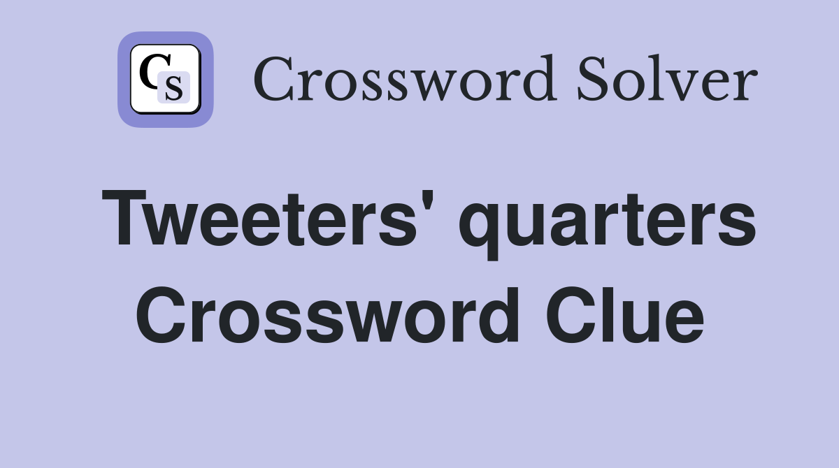 Tweeters' quarters Crossword Clue