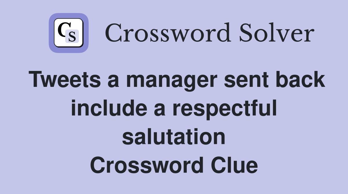 Tweets a manager sent back include a respectful salutation Crossword Clue