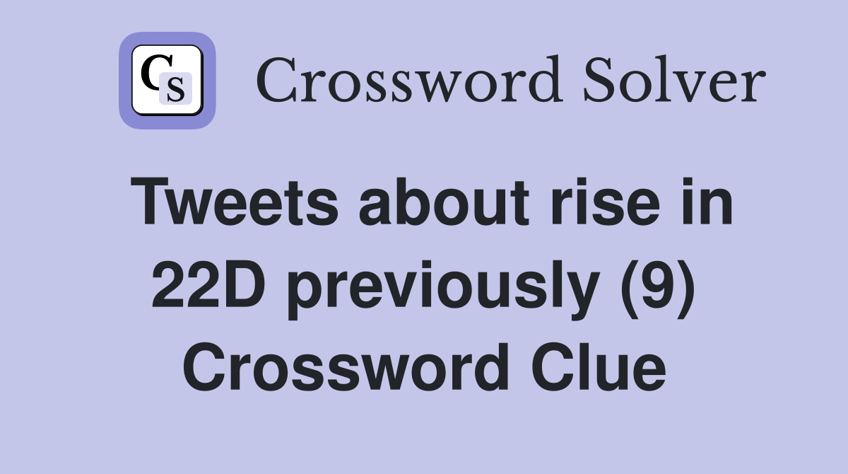 Tweets about rise in 22D previously (9) Crossword Clue