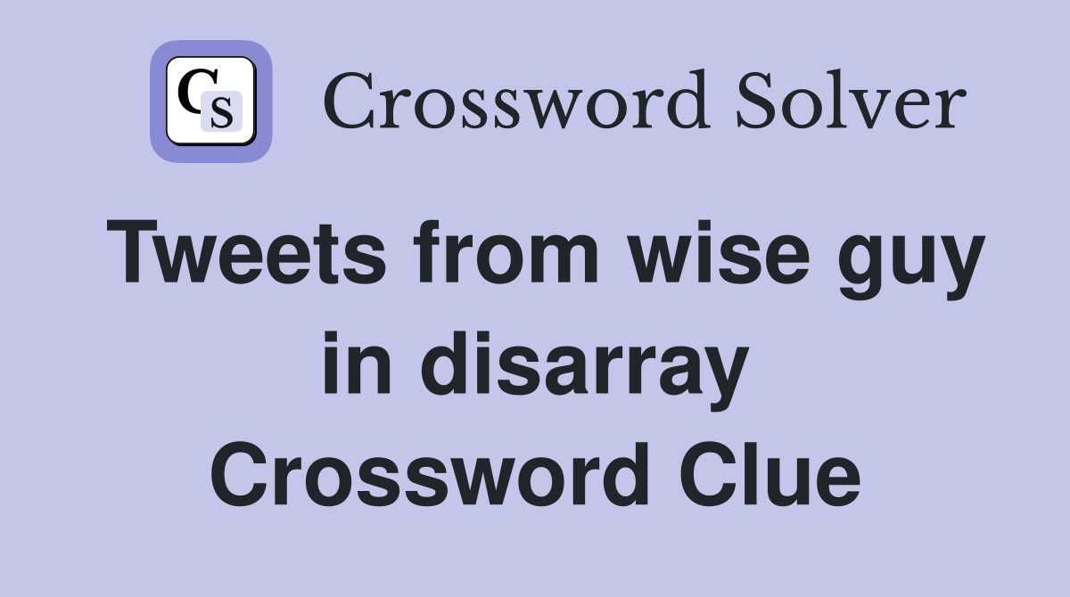 Tweets from wise guy in disarray Crossword Clue