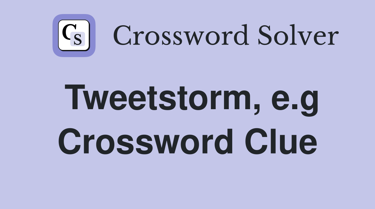 Tweetstorm, e.g Crossword Clue