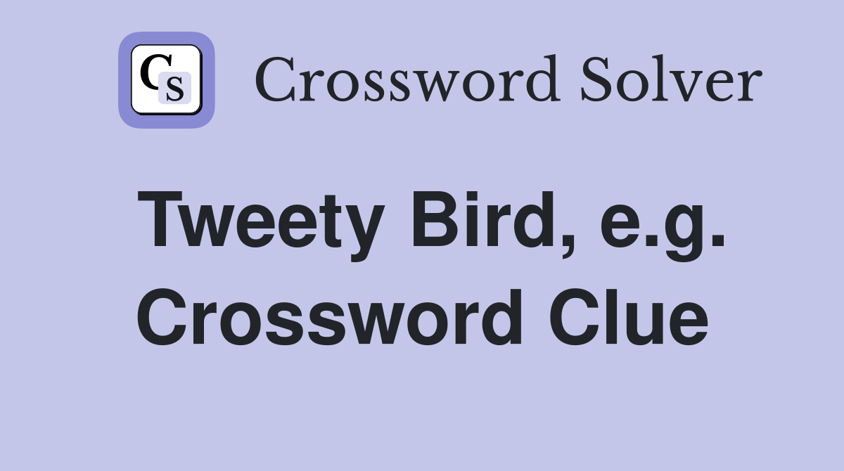 Tweety Bird, e.g. Crossword Clue