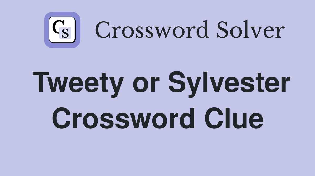 Tweety or Sylvester Crossword Clue