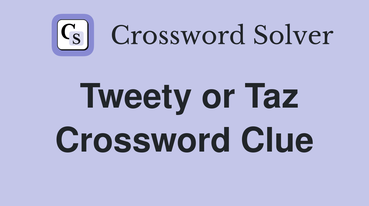 Tweety or Taz Crossword Clue