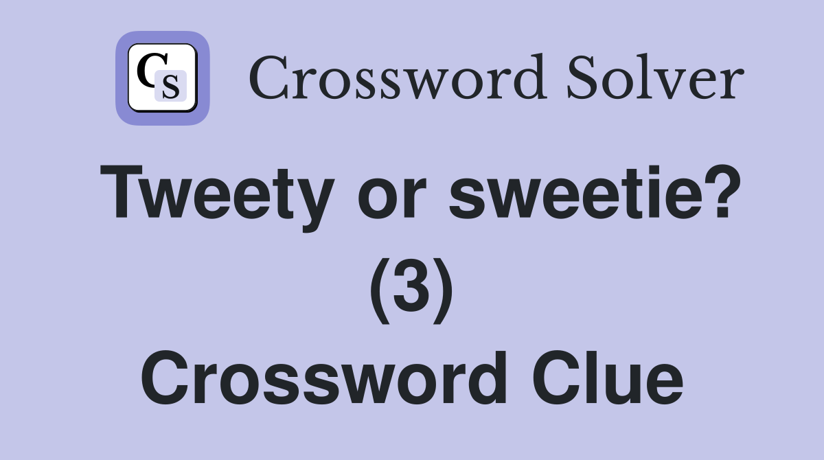Tweety or sweetie? (3) Crossword Clue
