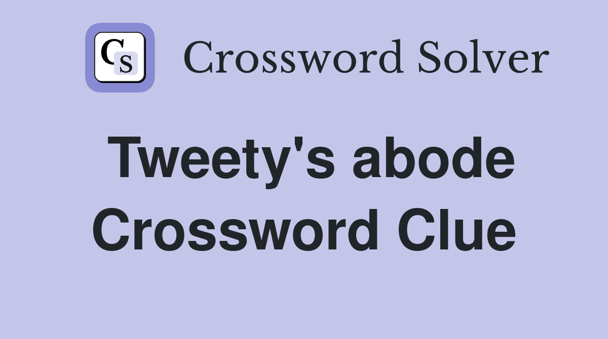 Tweety's abode Crossword Clue