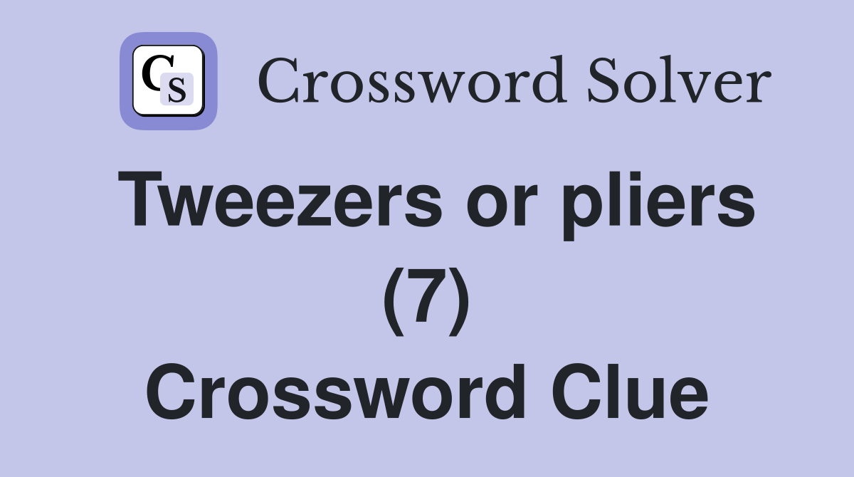 Tweezers or pliers (7) Crossword Clue