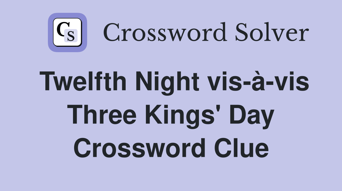 Twelfth Night vis-à-vis Three Kings' Day Crossword Clue