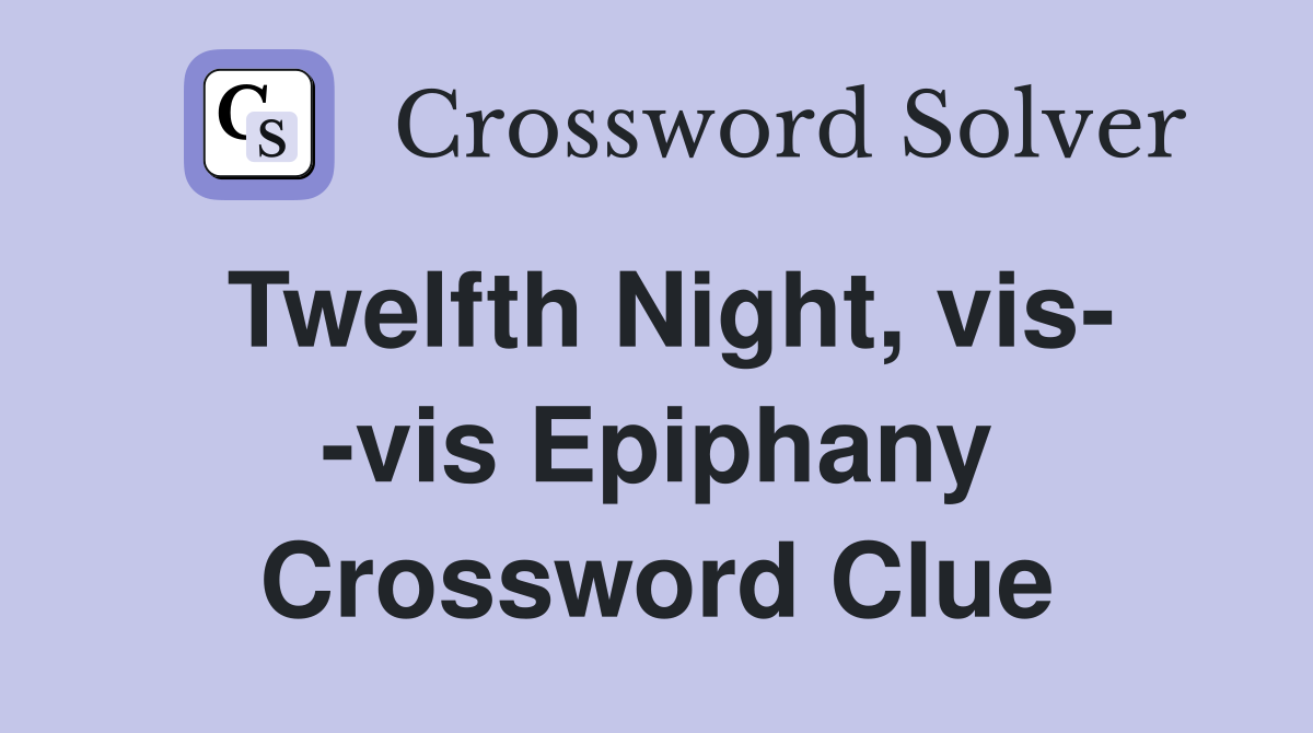 Twelfth Night, vis- -vis Epiphany Crossword Clue