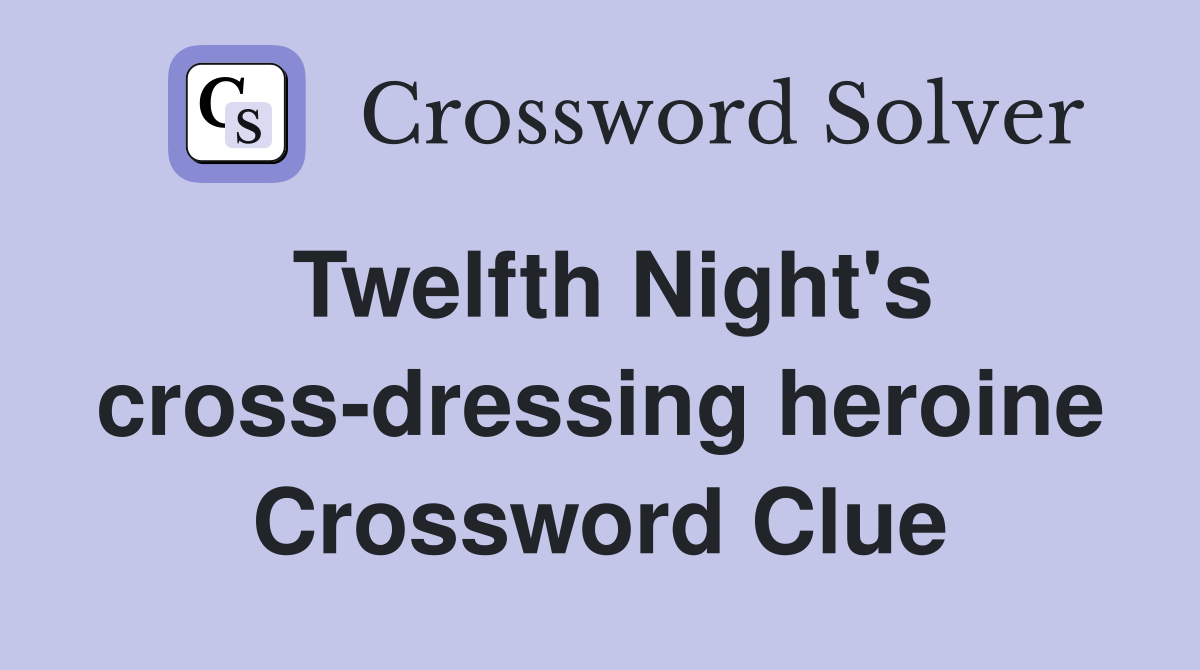 Twelfth Night's cross-dressing heroine Crossword Clue
