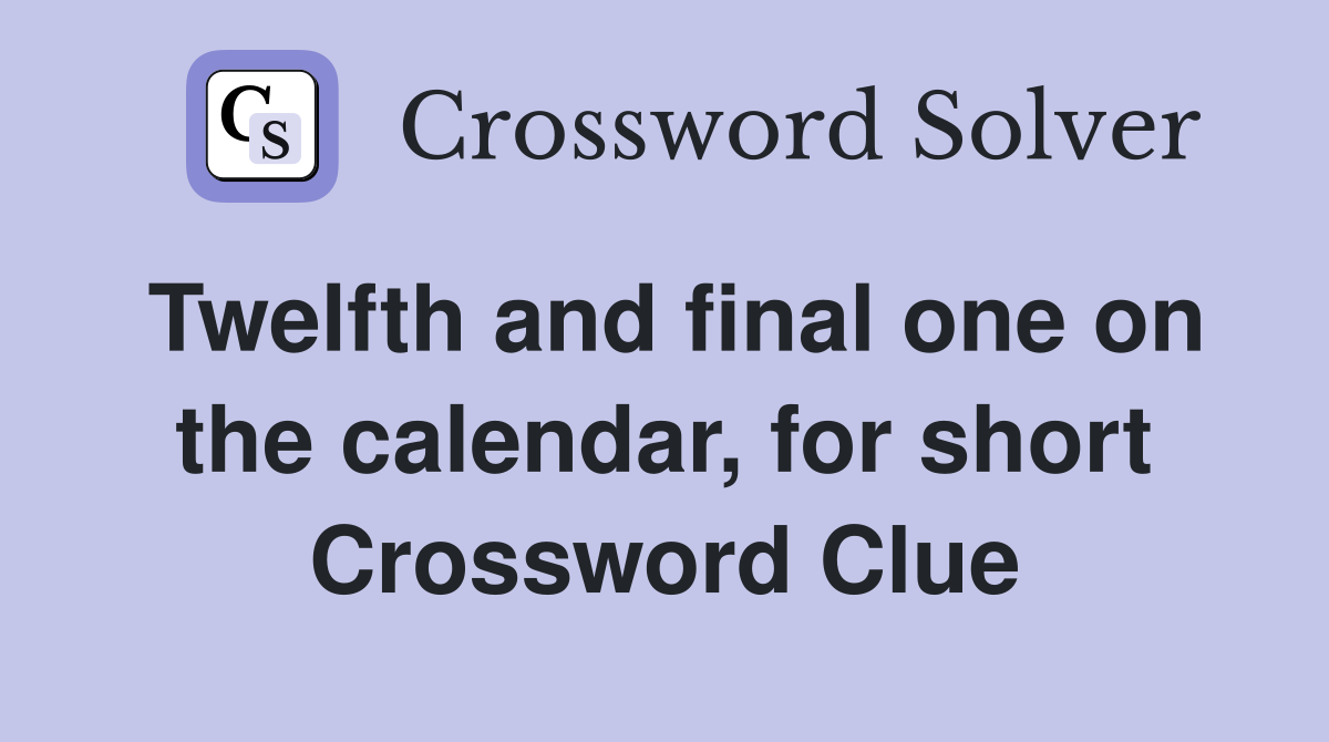 Twelfth and final one on the calendar, for short Crossword Clue