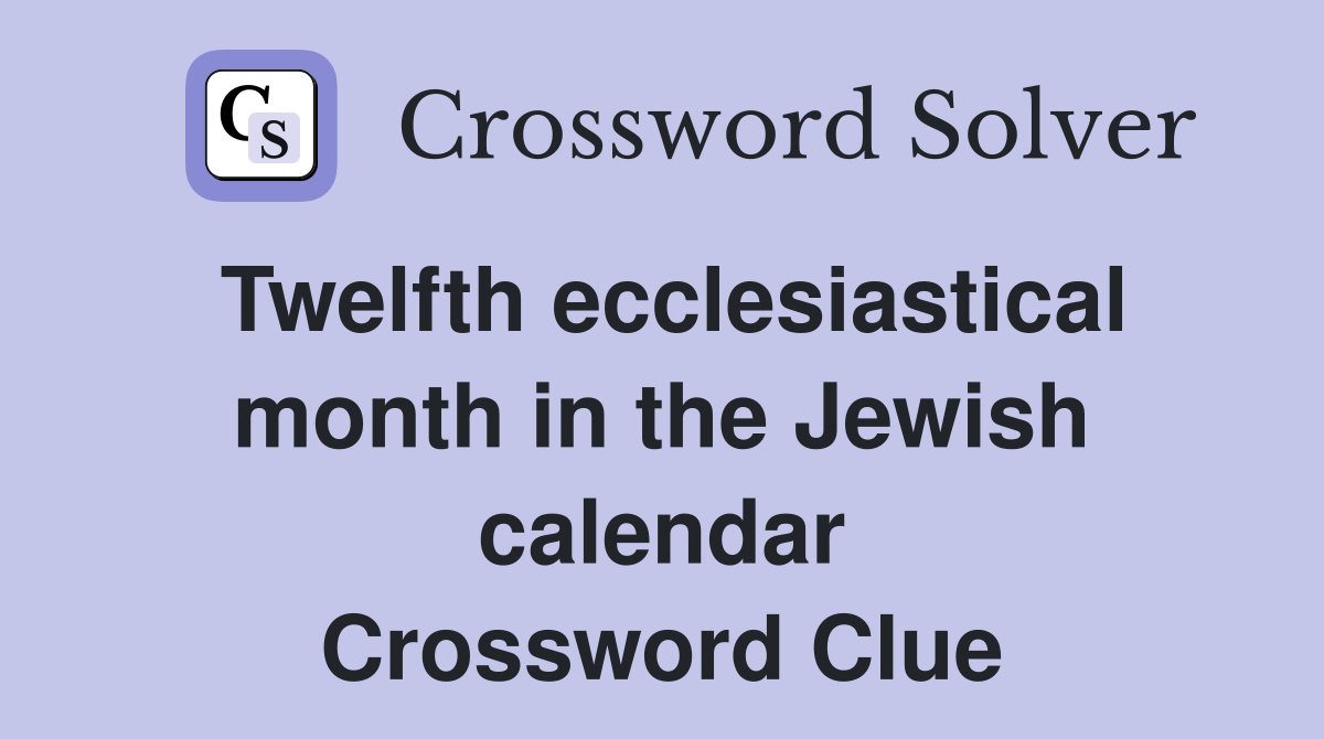 Twelfth ecclesiastical month in the Jewish calendar Crossword Clue