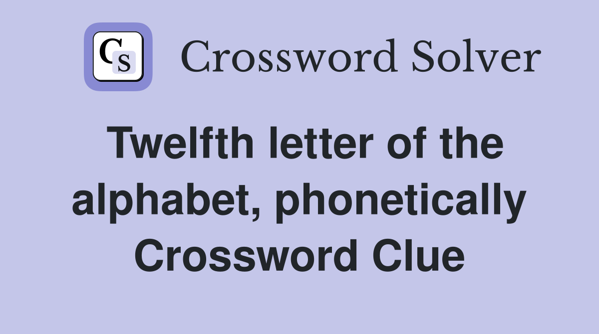 Twelfth letter of the alphabet, phonetically Crossword Clue
