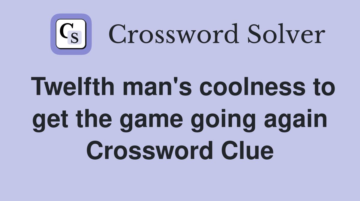 Twelfth man's coolness to get the game going again Crossword Clue