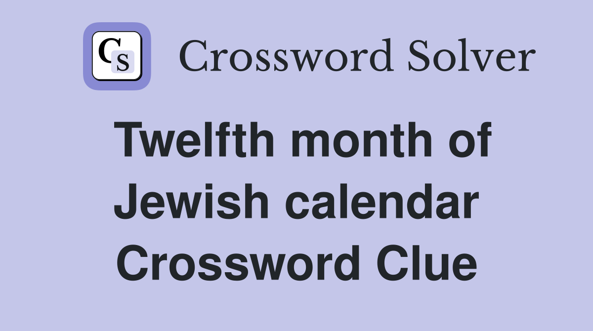 Twelfth month of Jewish calendar Crossword Clue