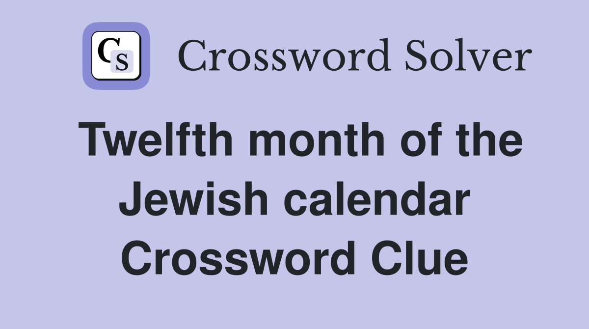 Twelfth month of the Jewish calendar Crossword Clue