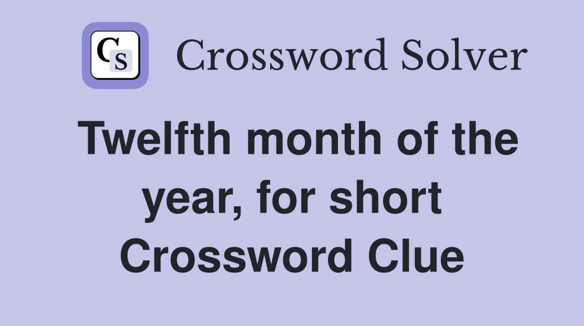 Twelfth month of the year, for short Crossword Clue