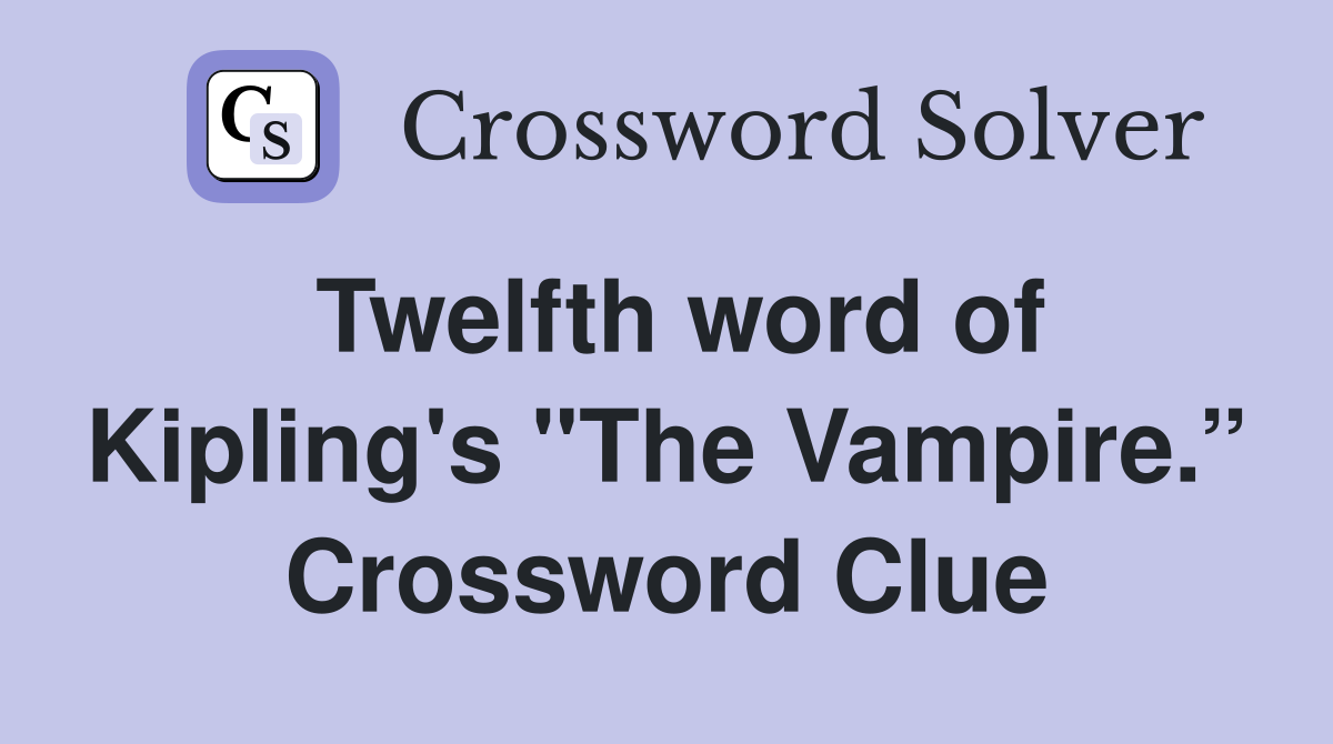 Twelfth word of Kipling's "The Vampire.” Crossword Clue