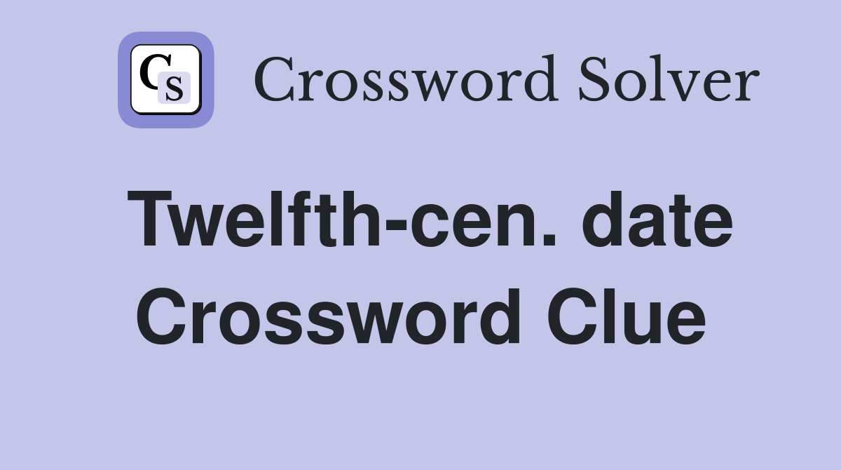 Twelfth-cen. date Crossword Clue