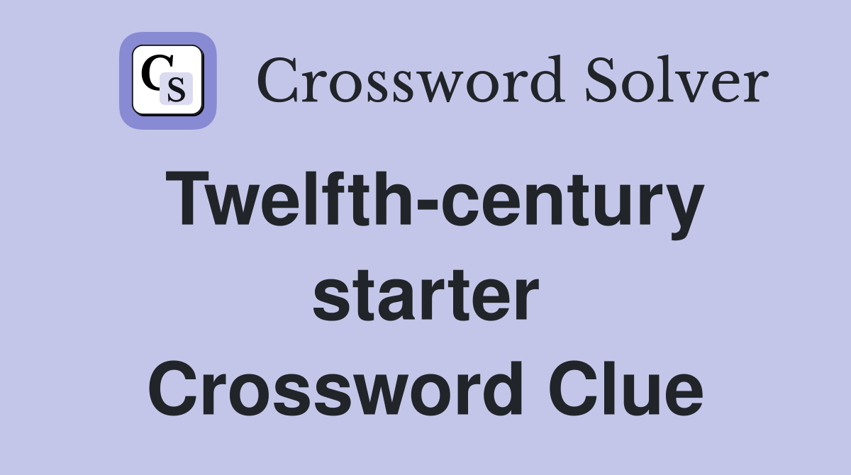 Twelfth-century starter Crossword Clue