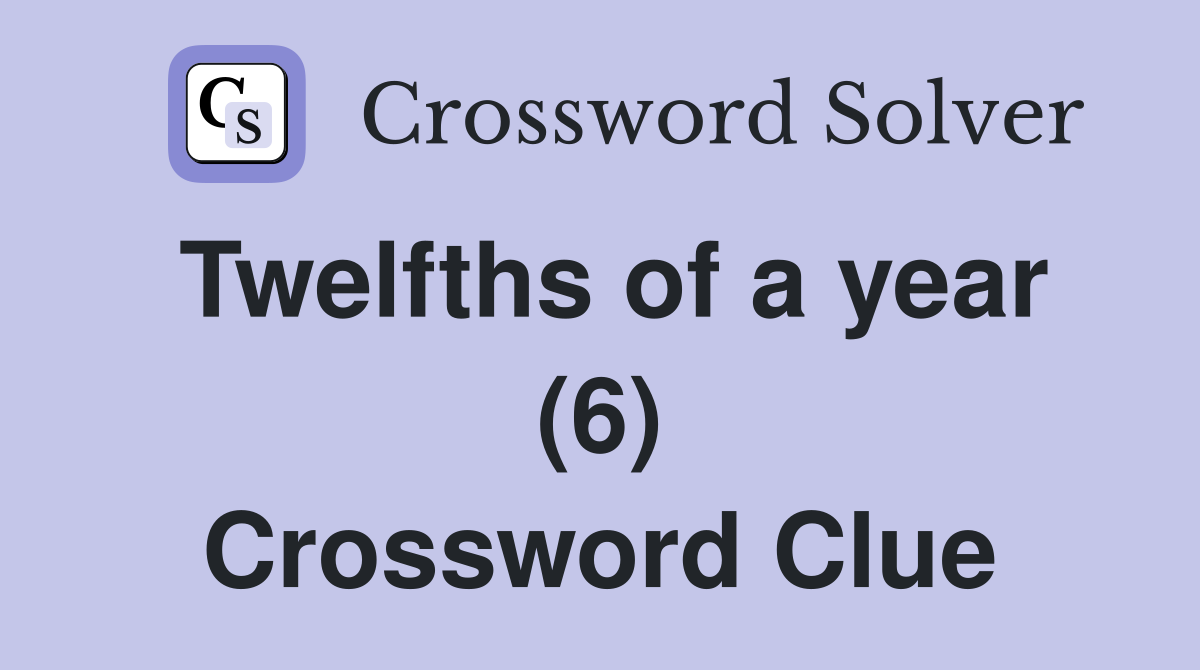 Twelfths of a year (6) Crossword Clue