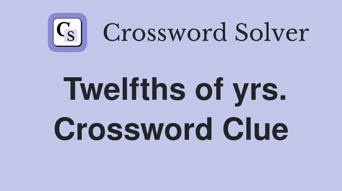 Twelfths of yrs. Crossword Clue