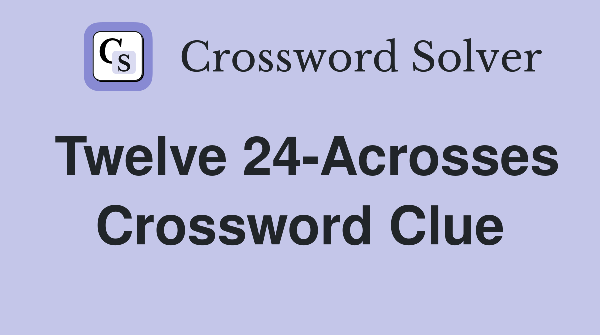 Twelve 24-Acrosses Crossword Clue