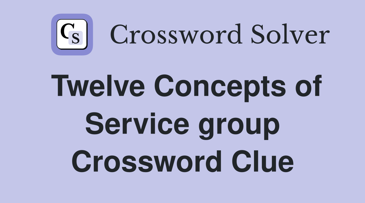 Twelve Concepts of Service group Crossword Clue