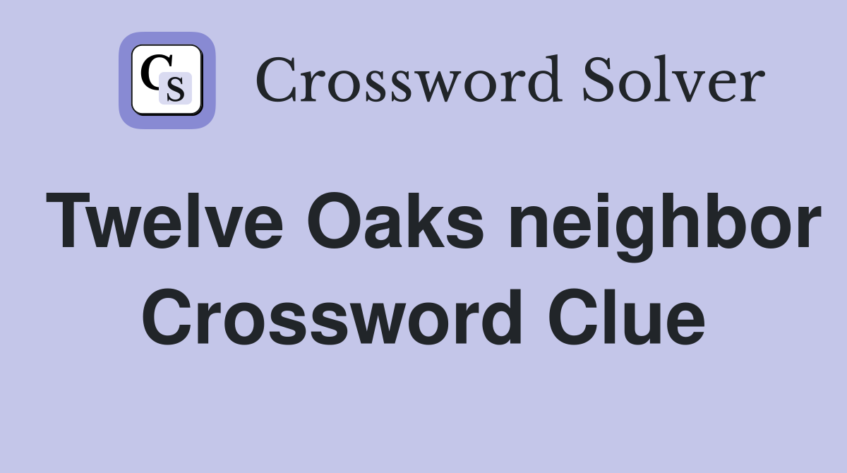 Twelve Oaks neighbor Crossword Clue