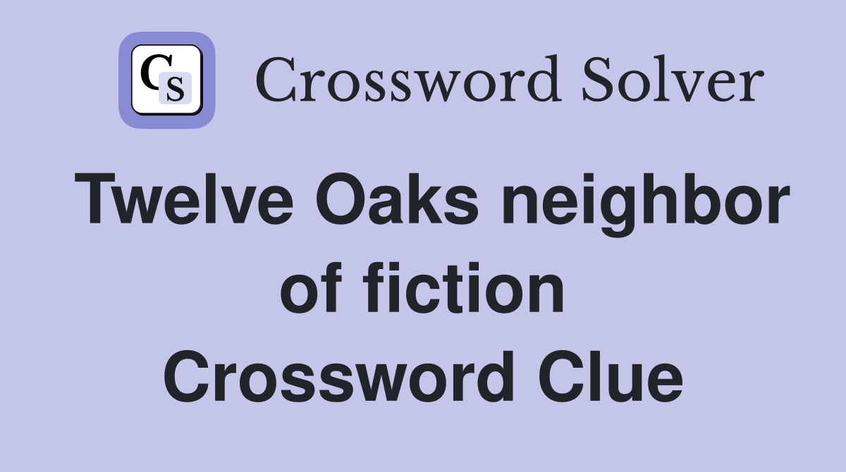 Twelve Oaks neighbor of fiction Crossword Clue