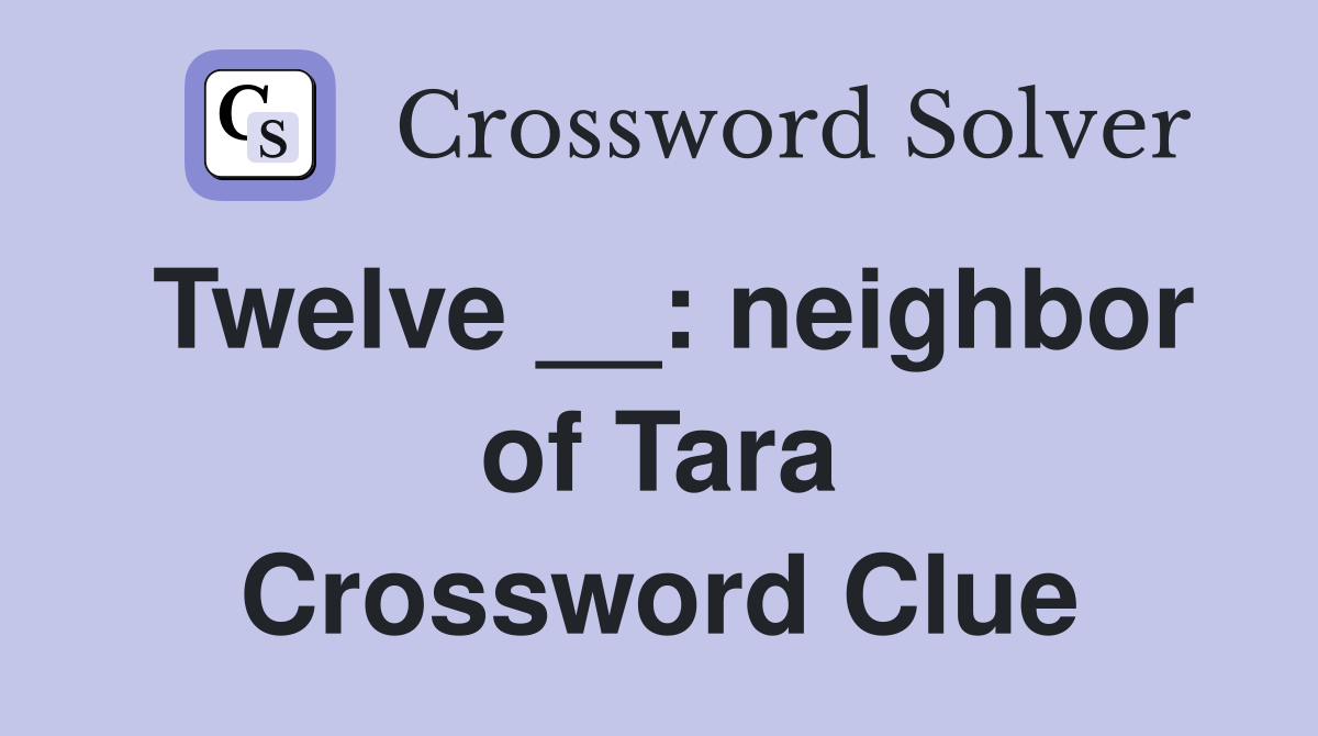 Twelve __: neighbor of Tara Crossword Clue