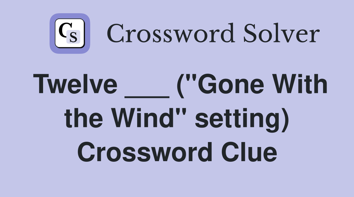 Twelve ___ ("Gone With the Wind" setting) Crossword Clue