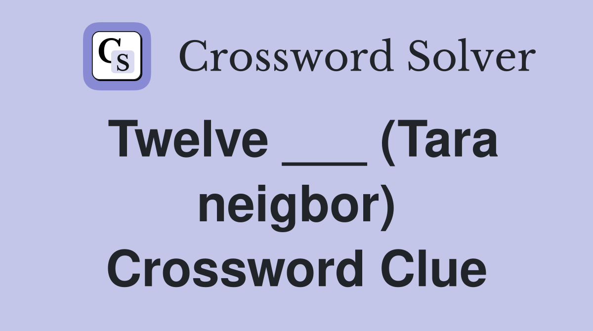 Twelve ___ (Tara neigbor) Crossword Clue