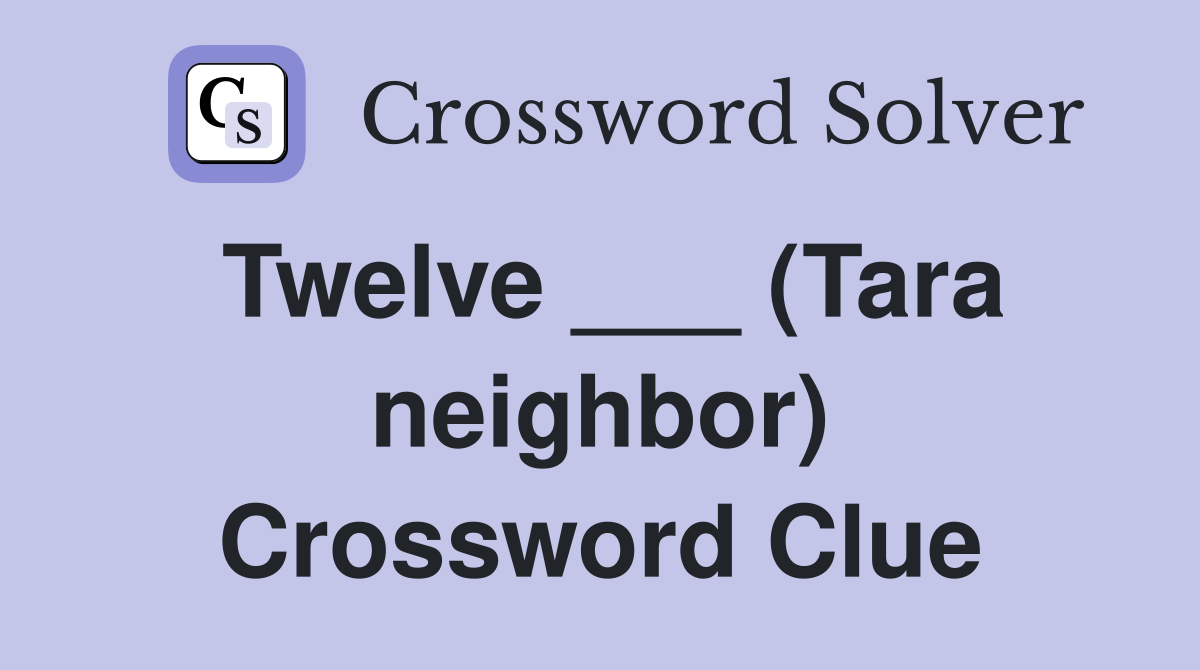 Twelve ___ (Tara neighbor) Crossword Clue