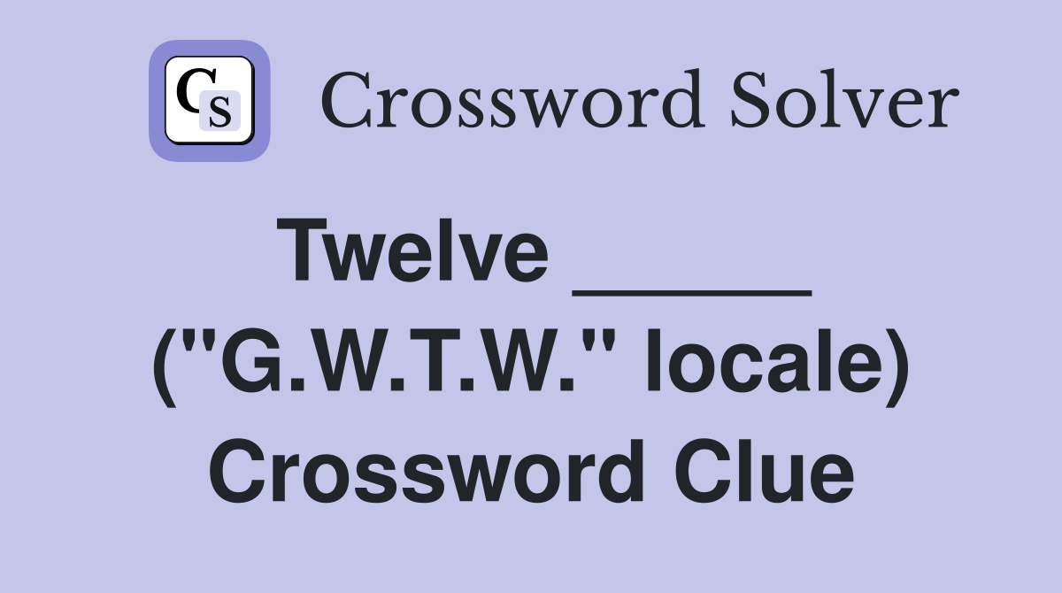 Twelve _____ ("G.W.T.W." locale) Crossword Clue