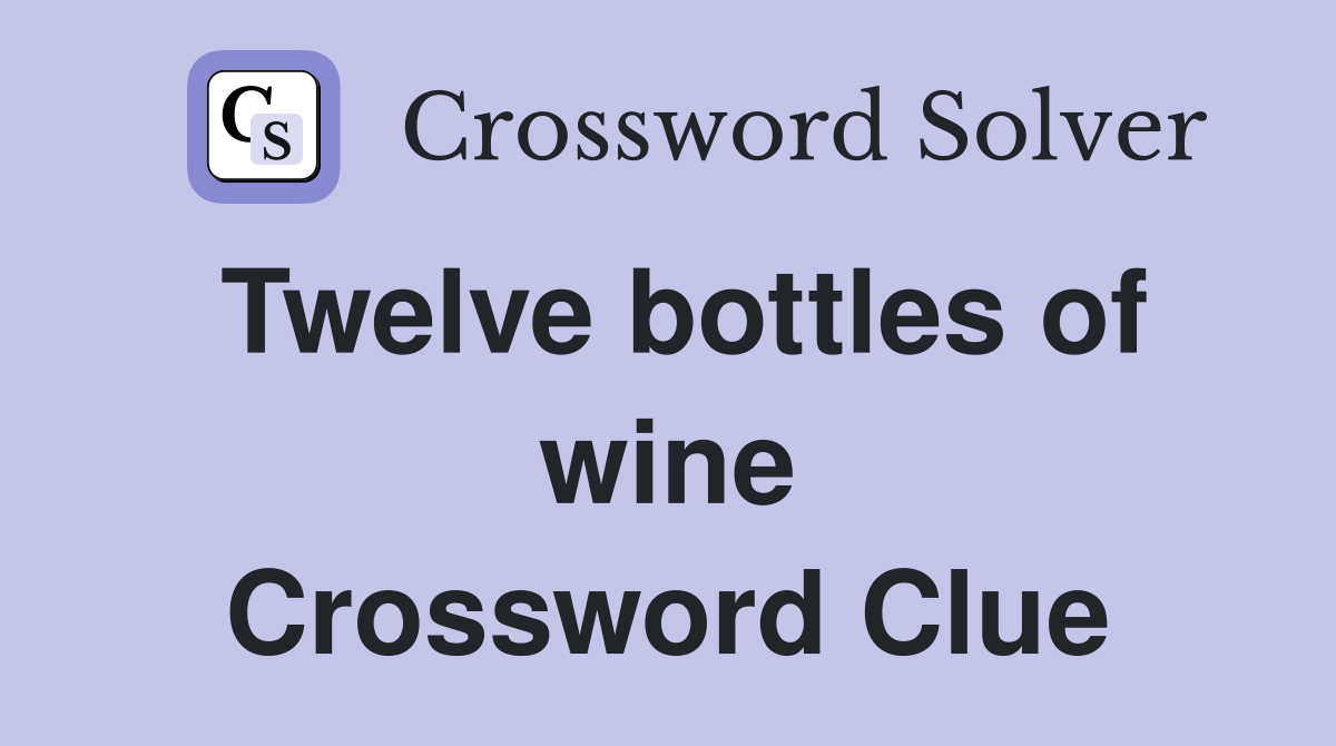 Twelve bottles of wine Crossword Clue
