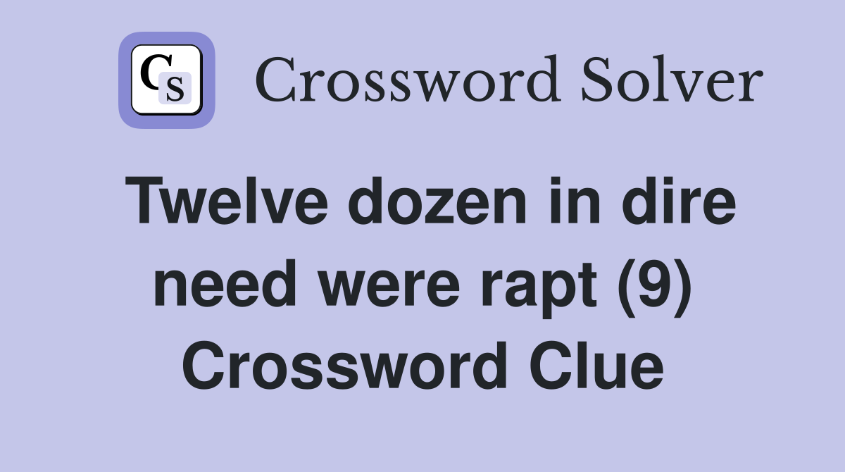 Twelve dozen in dire need were rapt (9) Crossword Clue