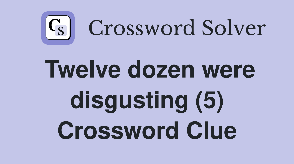 Twelve dozen were disgusting (5) Crossword Clue